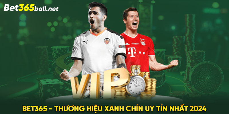 Bet365 - Thương hiệu xanh chín uy tín nhất 2024