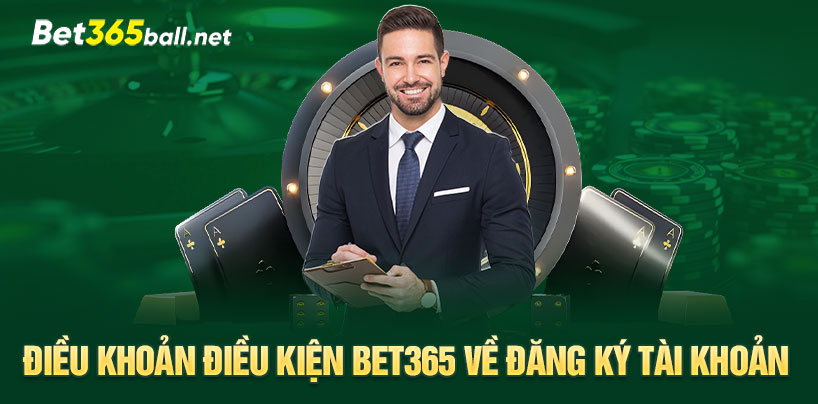 Điều khoản điều kiện Bet365  về đăng ký tài khoản 