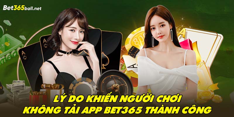 Lý do khiến người chơi không tải app Bet365 thành công