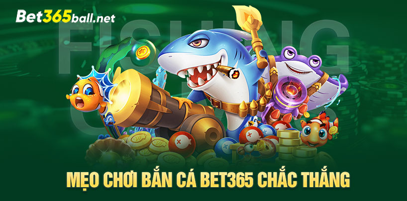 Mẹo chơi bắn cá Bet365 chắc thắng