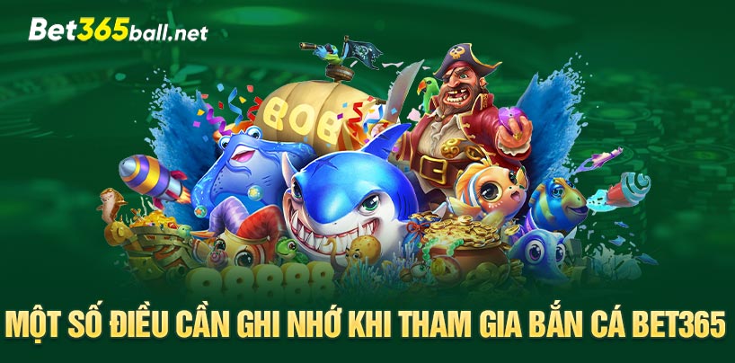 Một số điều cần ghi nhớ khi tham gia bắn cá Bet365