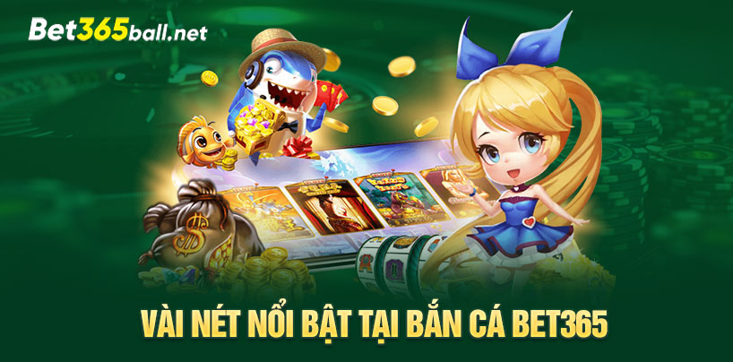 Vài nét nổi bật tại bắn cá Bet365